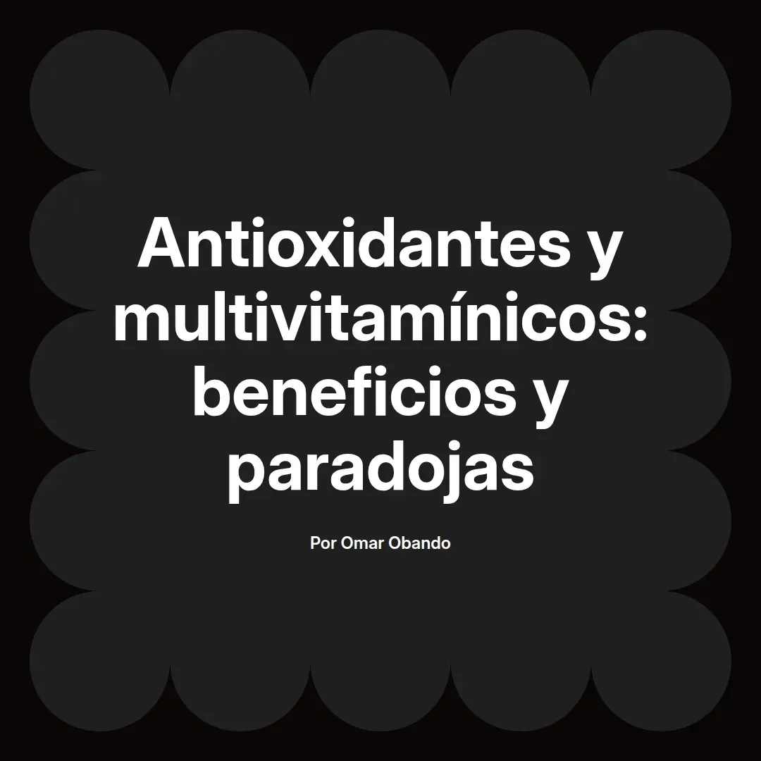 Antioxidantes y multivitamínicos: beneficios y paradojas
