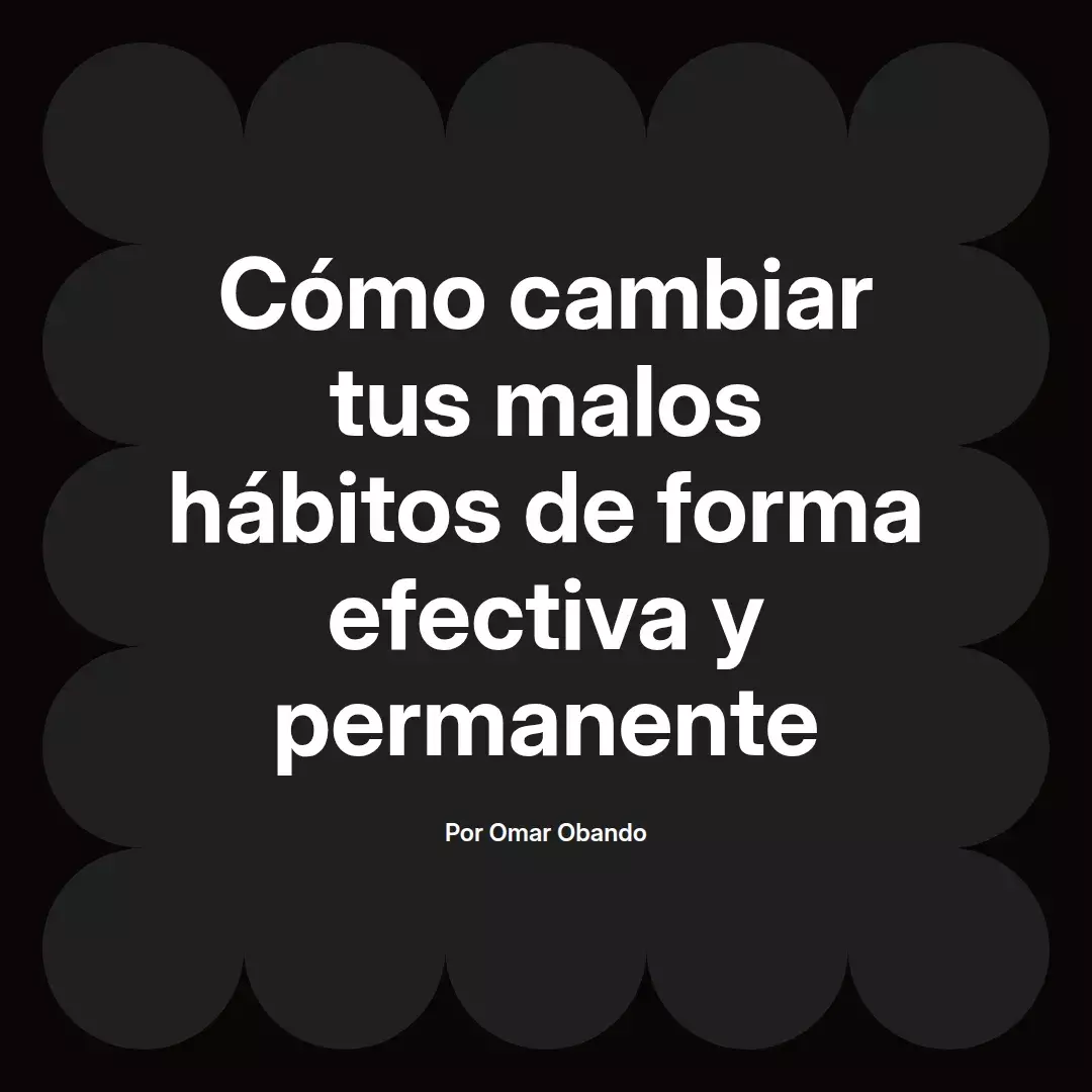 Cómo cambiar tus malos hábitos de forma efectiva y permanente