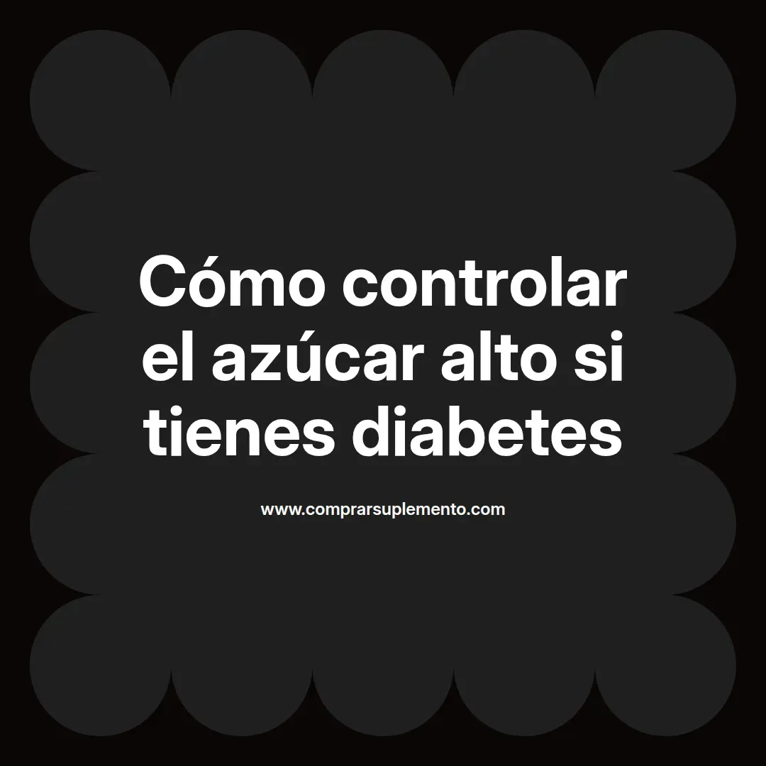 Cómo controlar el azúcar alto si tienes diabetes