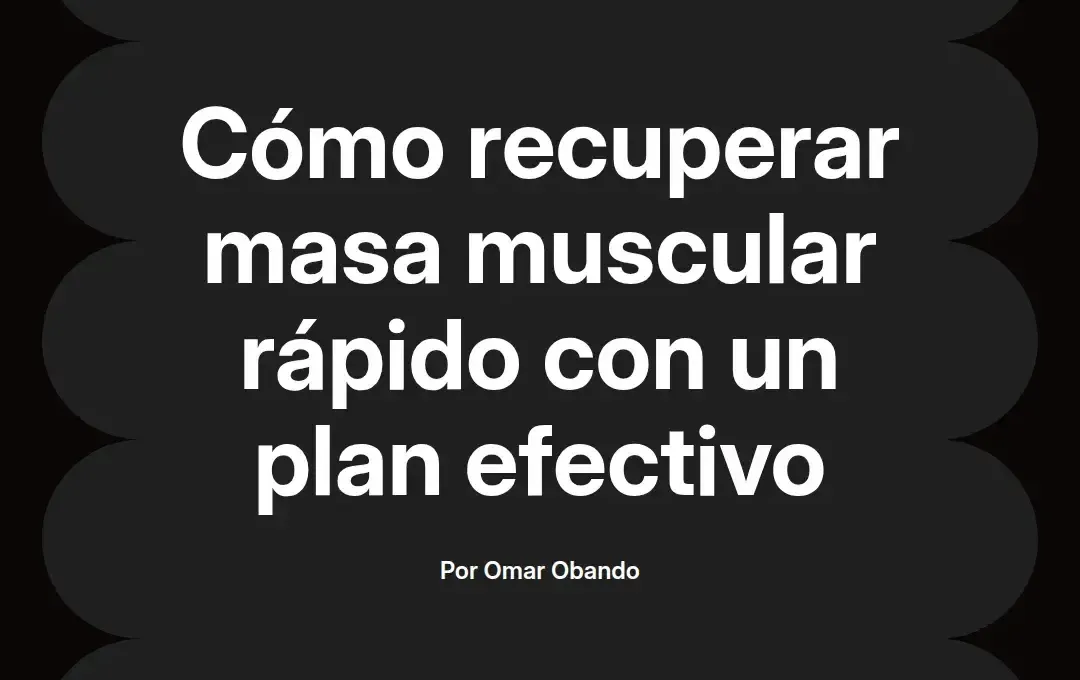 imagen destacada del post con un texto en el centro que dice Cómo recuperar masa muscular rápido con un plan efectivo y abajo del texto aparece el nombre del autor Omar Obando