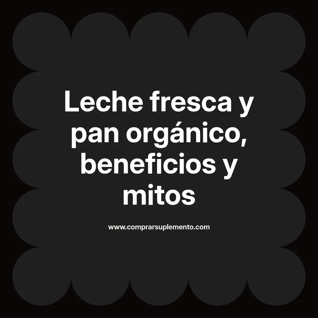 Leche fresca y pan orgánico, beneficios y mitos