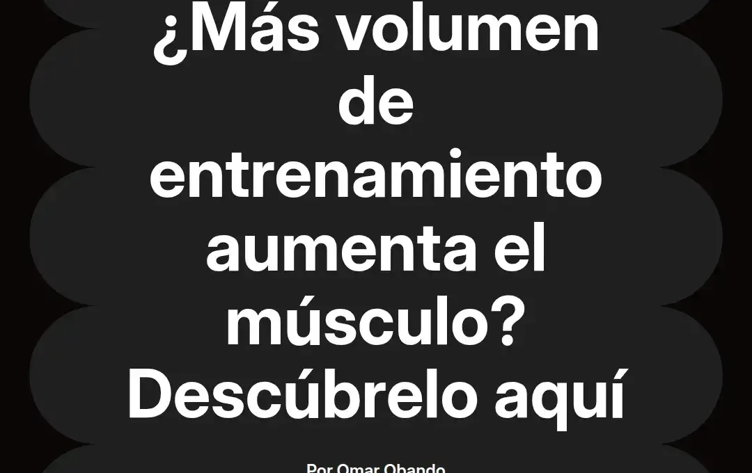 imagen destacada del post con un texto en el centro que dice ¿Más volumen de entrenamiento aumenta el músculo? Descúbrelo aquí y abajo del texto aparece el nombre del autor Omar Obando