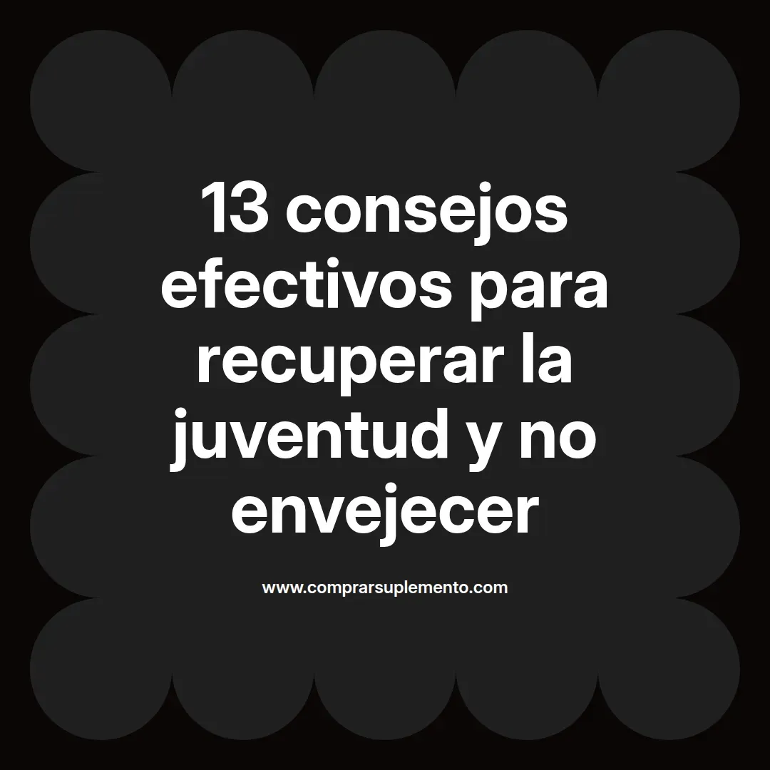 13 consejos efectivos para recuperar la juventud y no envejecer