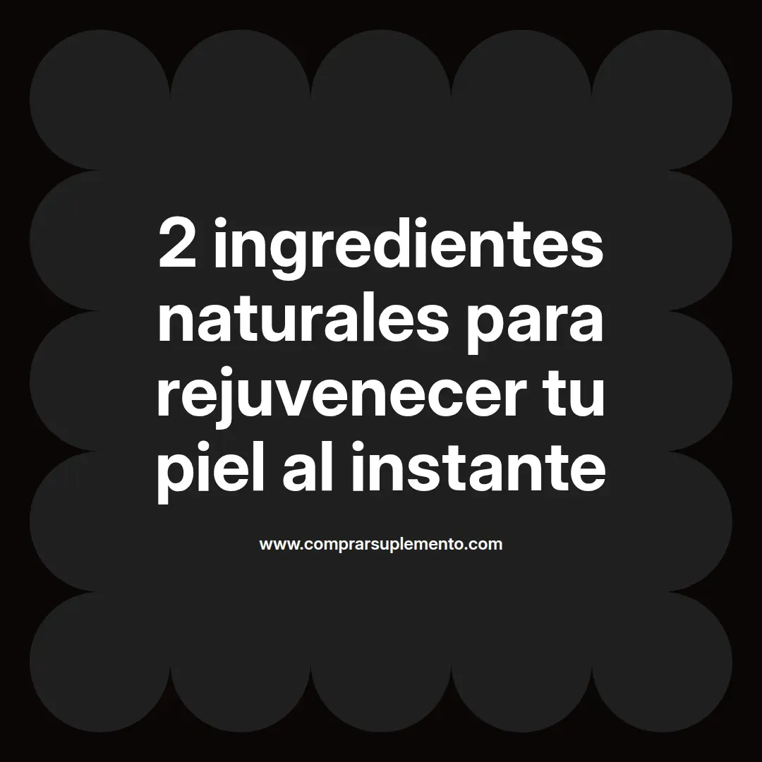2 ingredientes naturales para rejuvenecer tu piel al instante