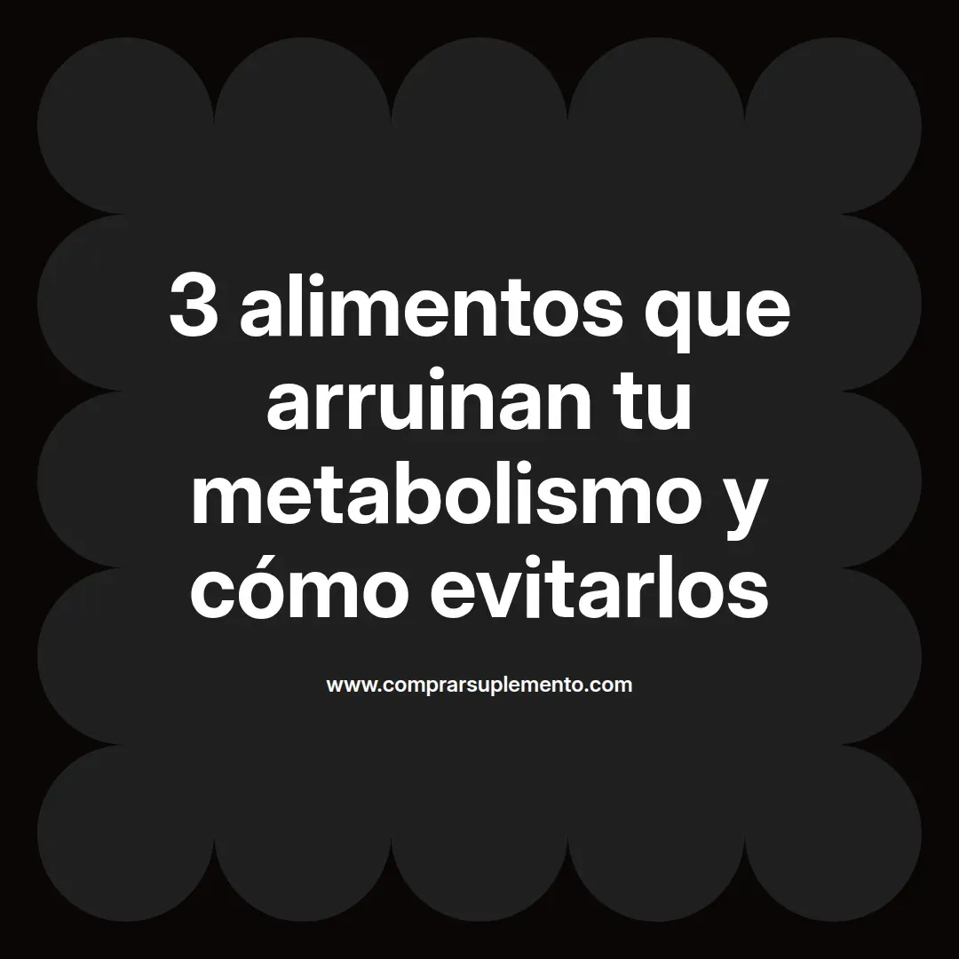 3 alimentos que arruinan tu metabolismo y cómo evitarlos