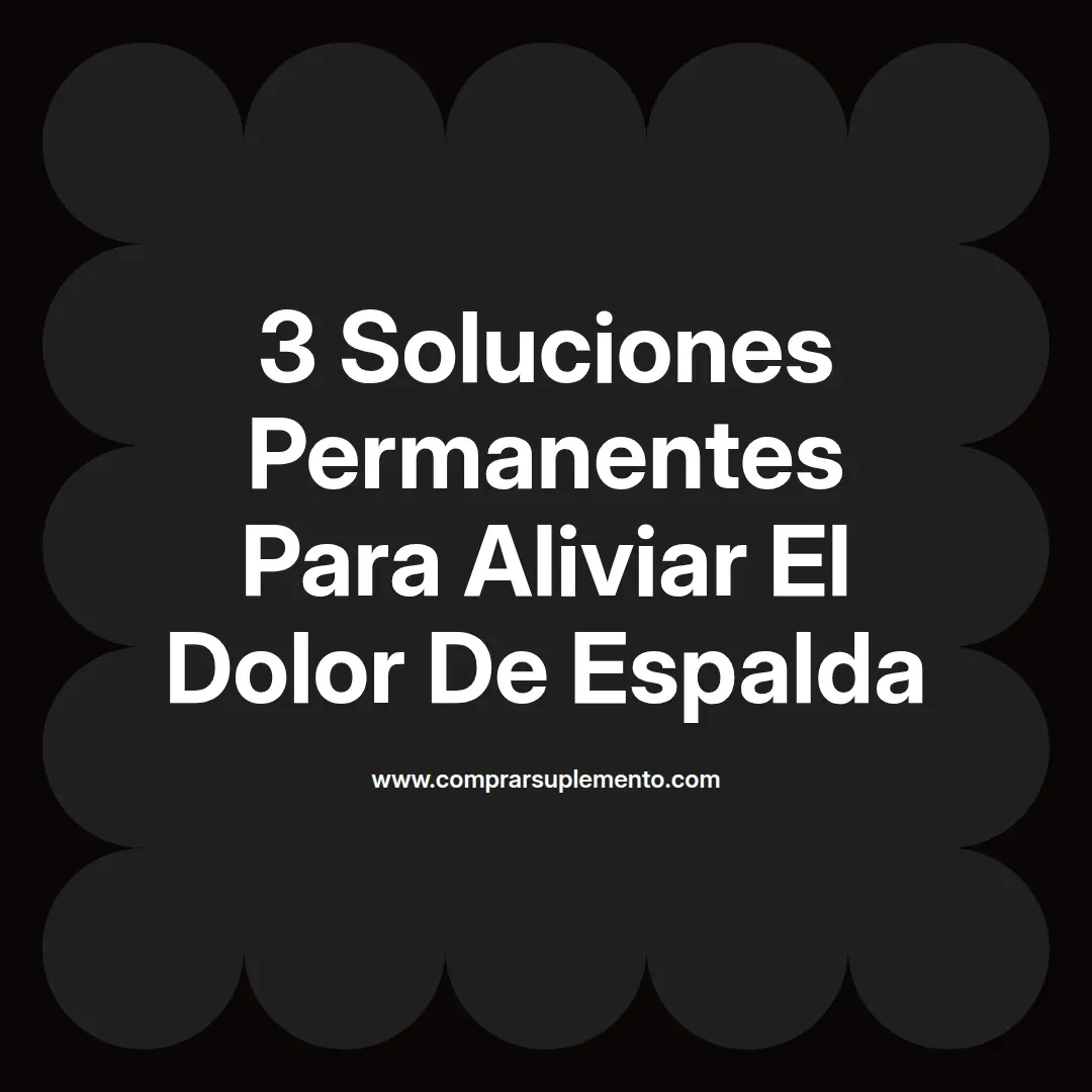 3 Soluciones Permanentes Para Aliviar El Dolor De Espalda