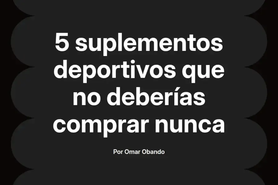 imagen destacada del post con un texto en el centro que dice 5 suplementos deportivos que no deberías comprar nunca y abajo del texto aparece el nombre del autor Omar Obando