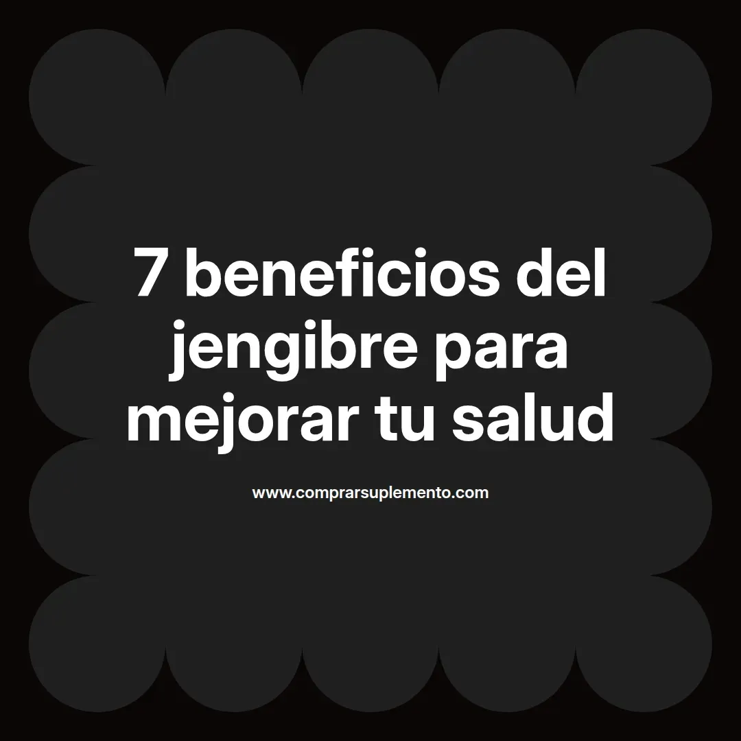 7 beneficios del jengibre para mejorar tu salud