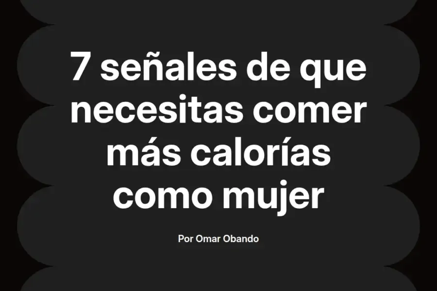 imagen destacada del post con un texto en el centro que dice 7 señales de que necesitas comer más calorías como mujer y abajo del texto aparece el nombre del autor Omar Obando
