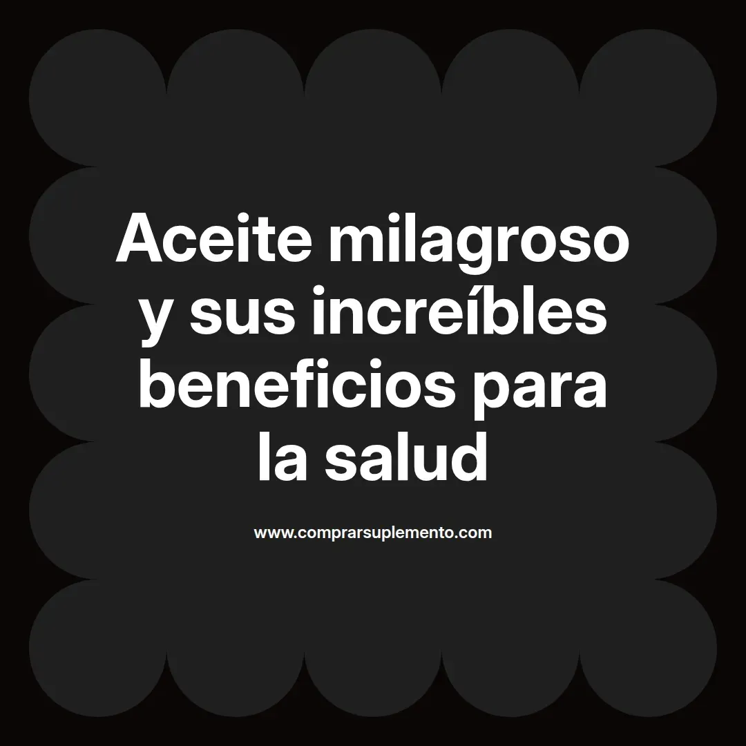 Aceite milagroso y sus increíbles beneficios para la salud