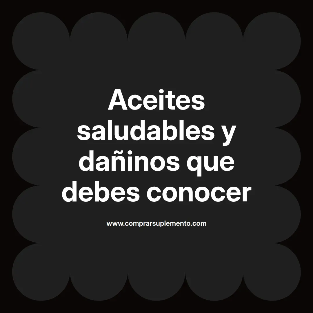 Aceites saludables y dañinos que debes conocer