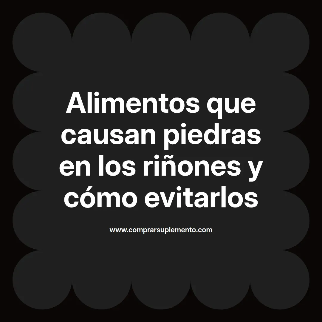 Alimentos que causan piedras en los riñones y cómo evitarlos