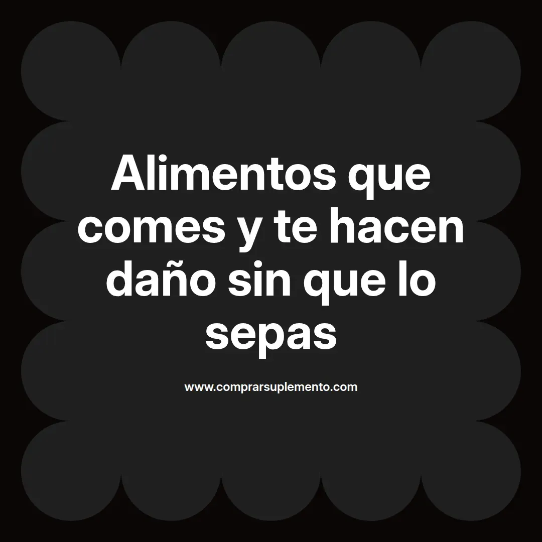 Alimentos que comes y te hacen daño sin que lo sepas