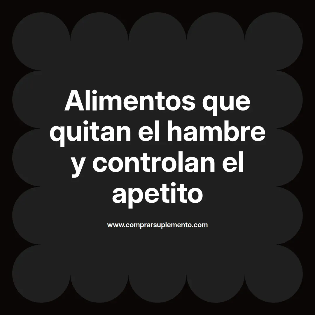 Alimentos que quitan el hambre y controlan el apetito