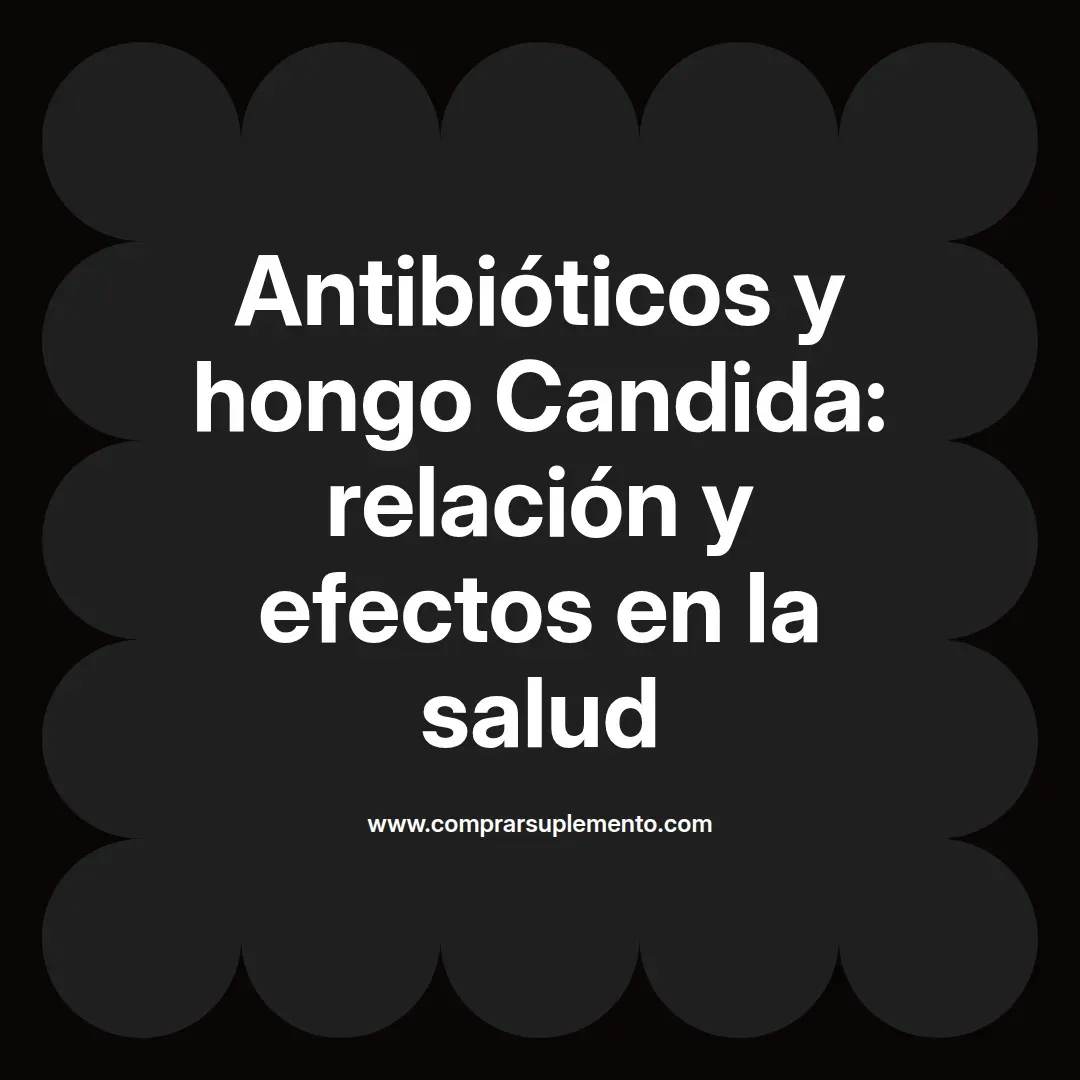Antibióticos y hongo Candida: relación y efectos en la salud