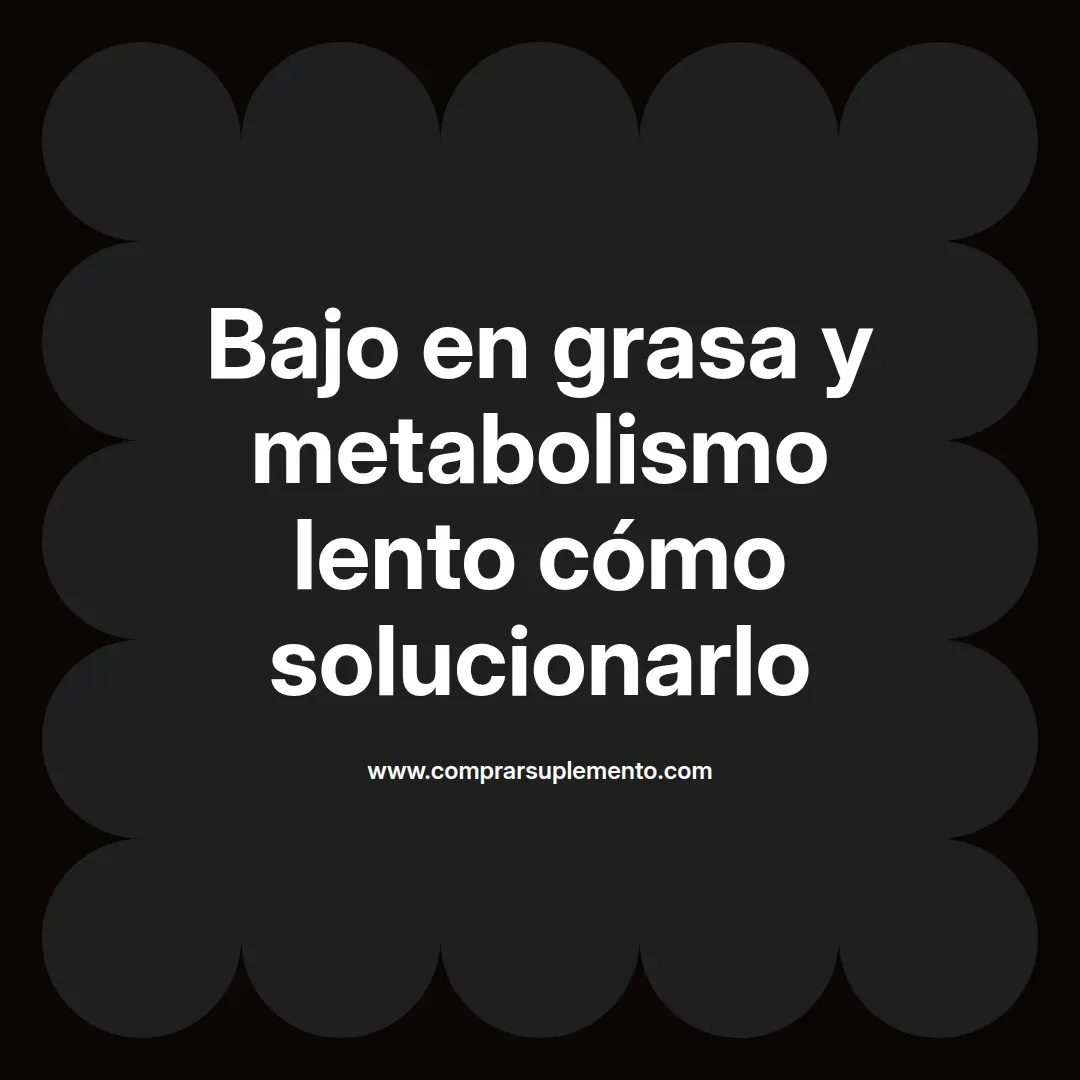 Bajo en grasa y metabolismo lento cómo solucionarlo