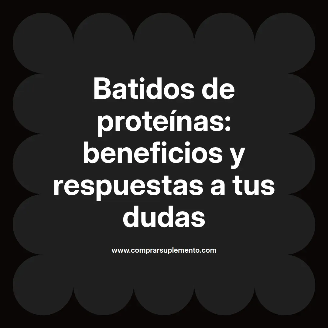 Batidos de proteínas: beneficios y respuestas a tus dudas