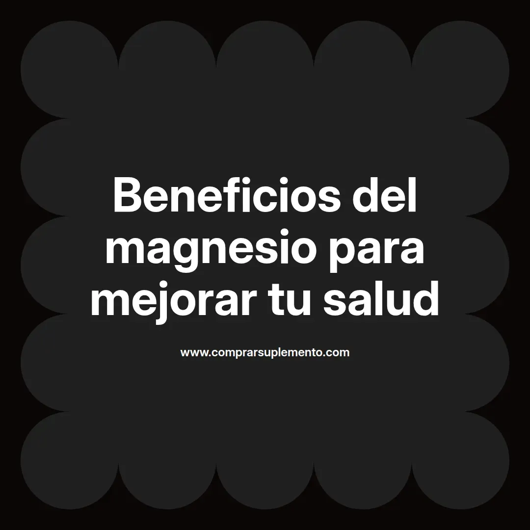 Beneficios del magnesio para mejorar tu salud