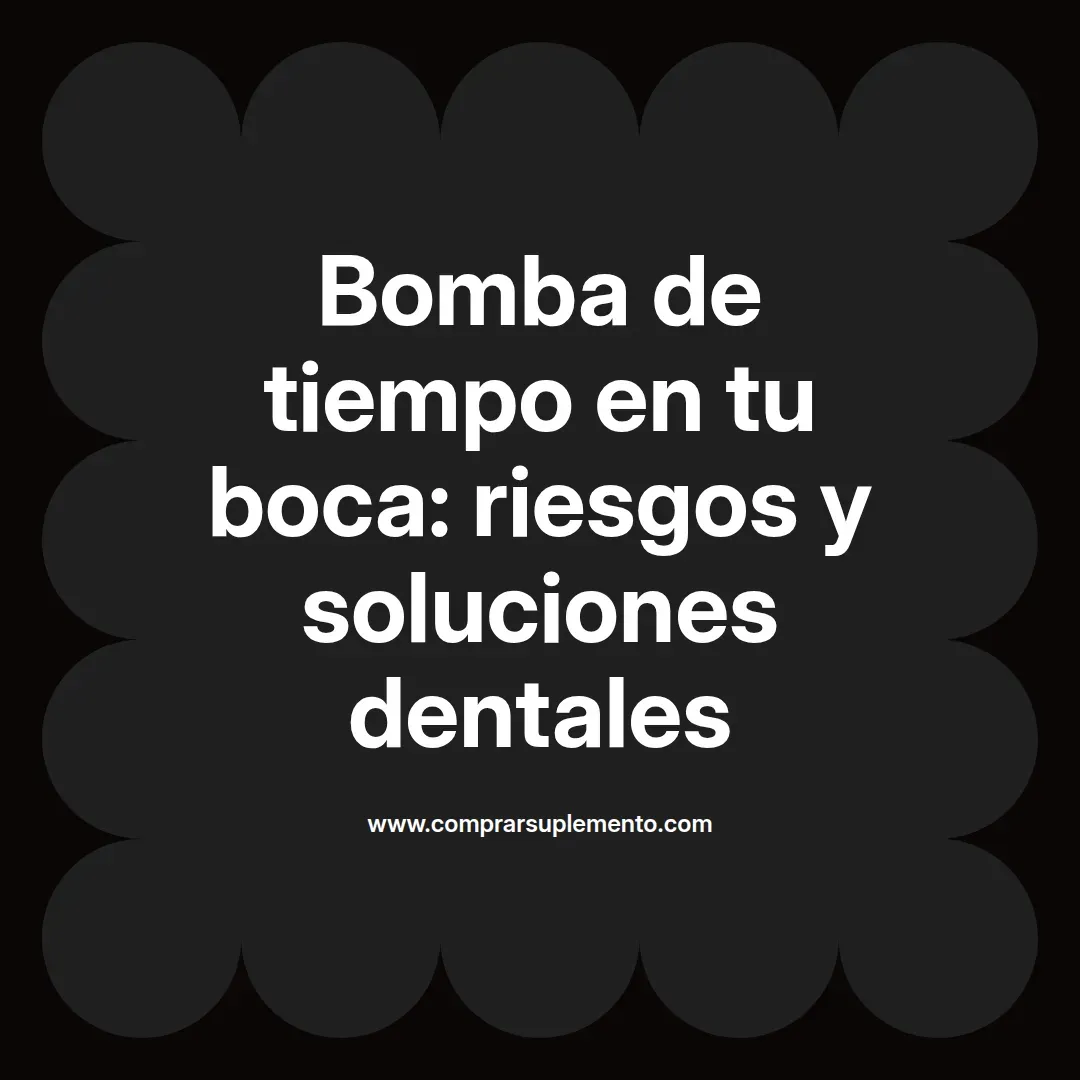 Bomba de tiempo en tu boca: riesgos y soluciones dentales