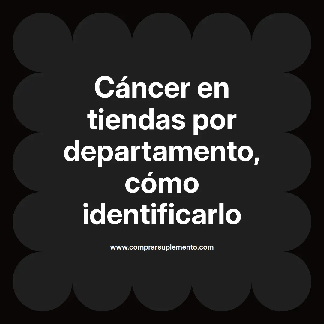Cáncer en tiendas por departamento, cómo identificarlo
