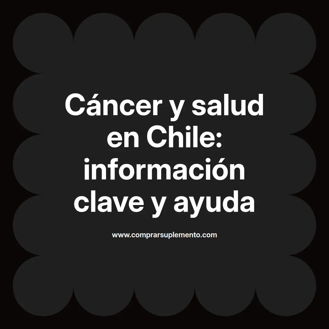 Cáncer y salud en Chile: información clave y ayuda