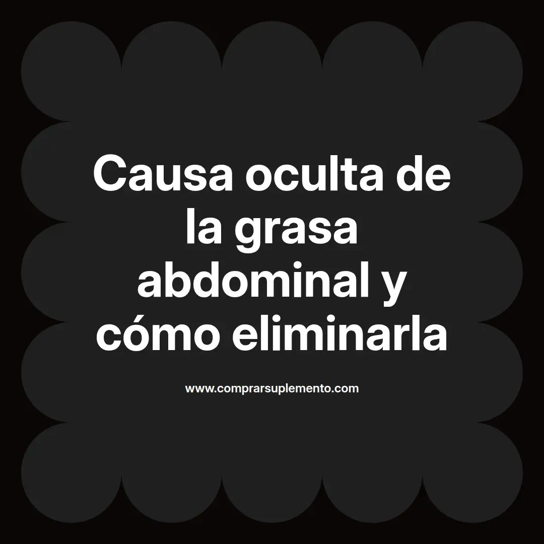 Causa oculta de la grasa abdominal y cómo eliminarla
