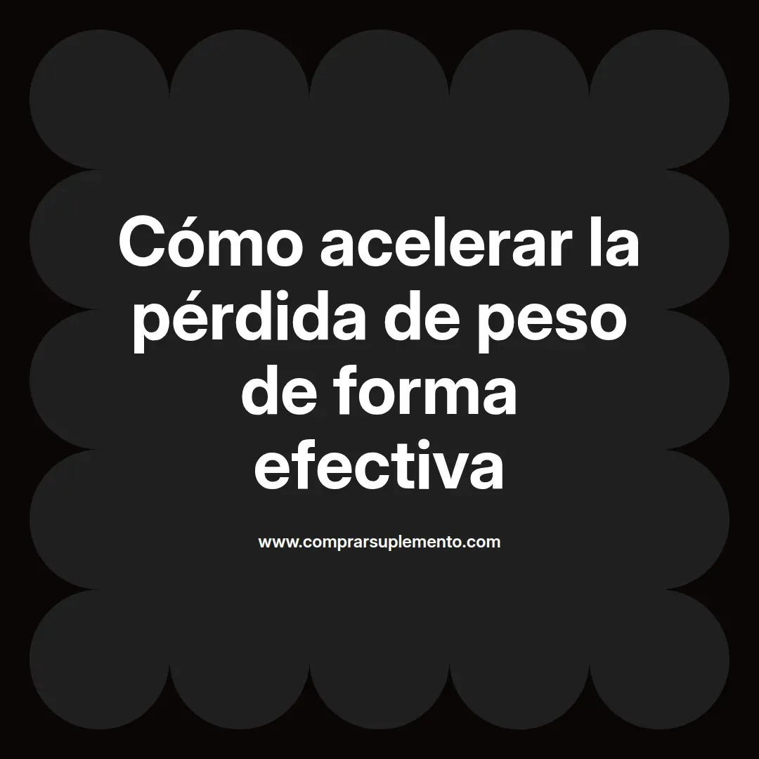 Cómo acelerar la pérdida de peso de forma efectiva