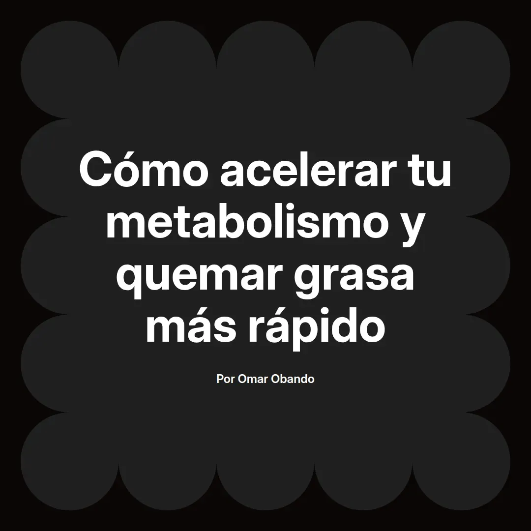 Cómo acelerar tu metabolismo y quemar grasa más rápido