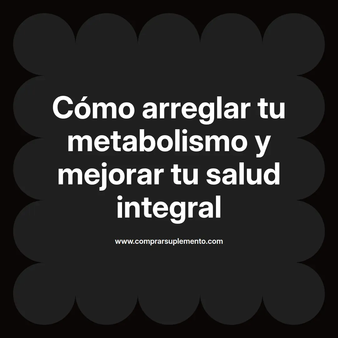 Cómo arreglar tu metabolismo y mejorar tu salud integral