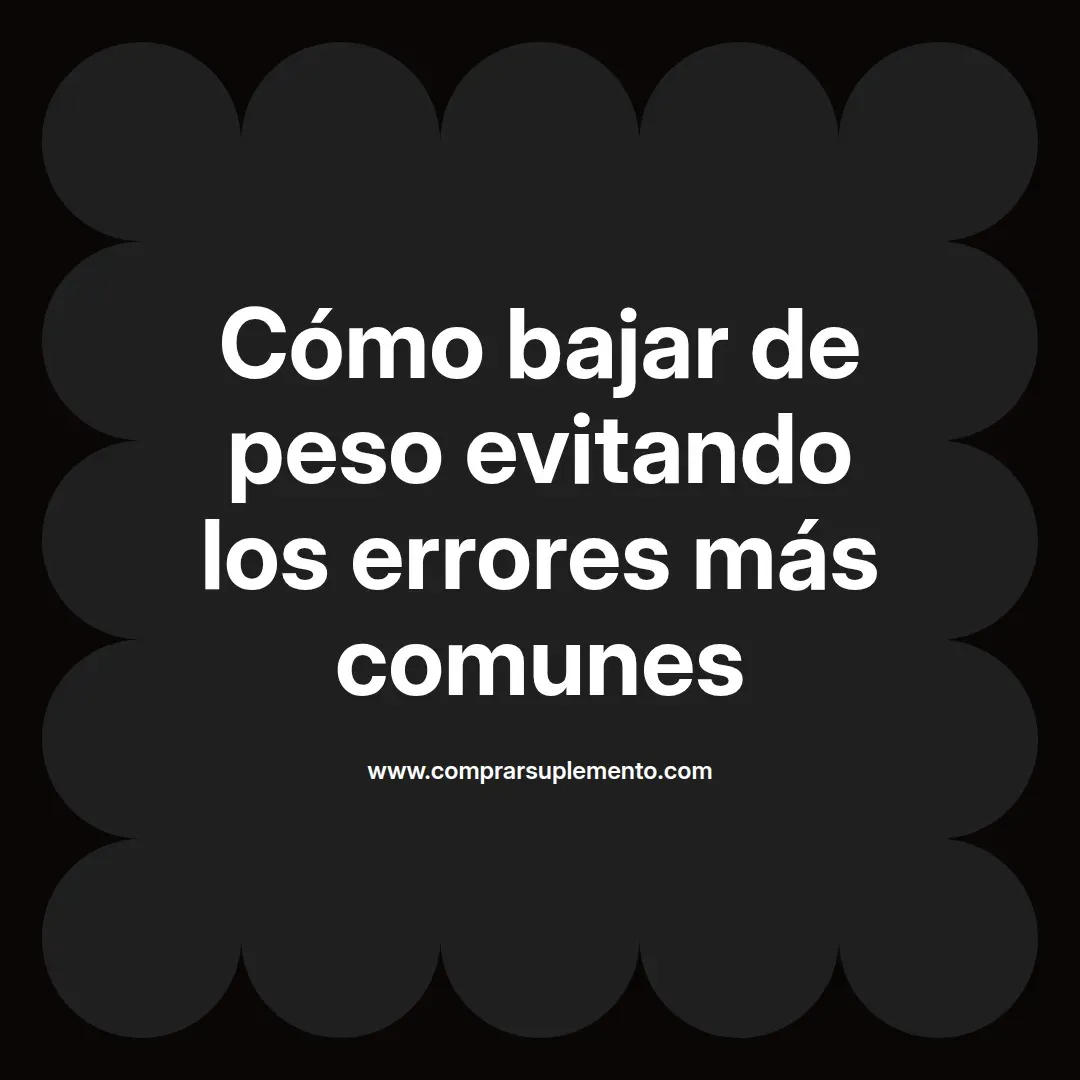 Cómo bajar de peso evitando los errores más comunes