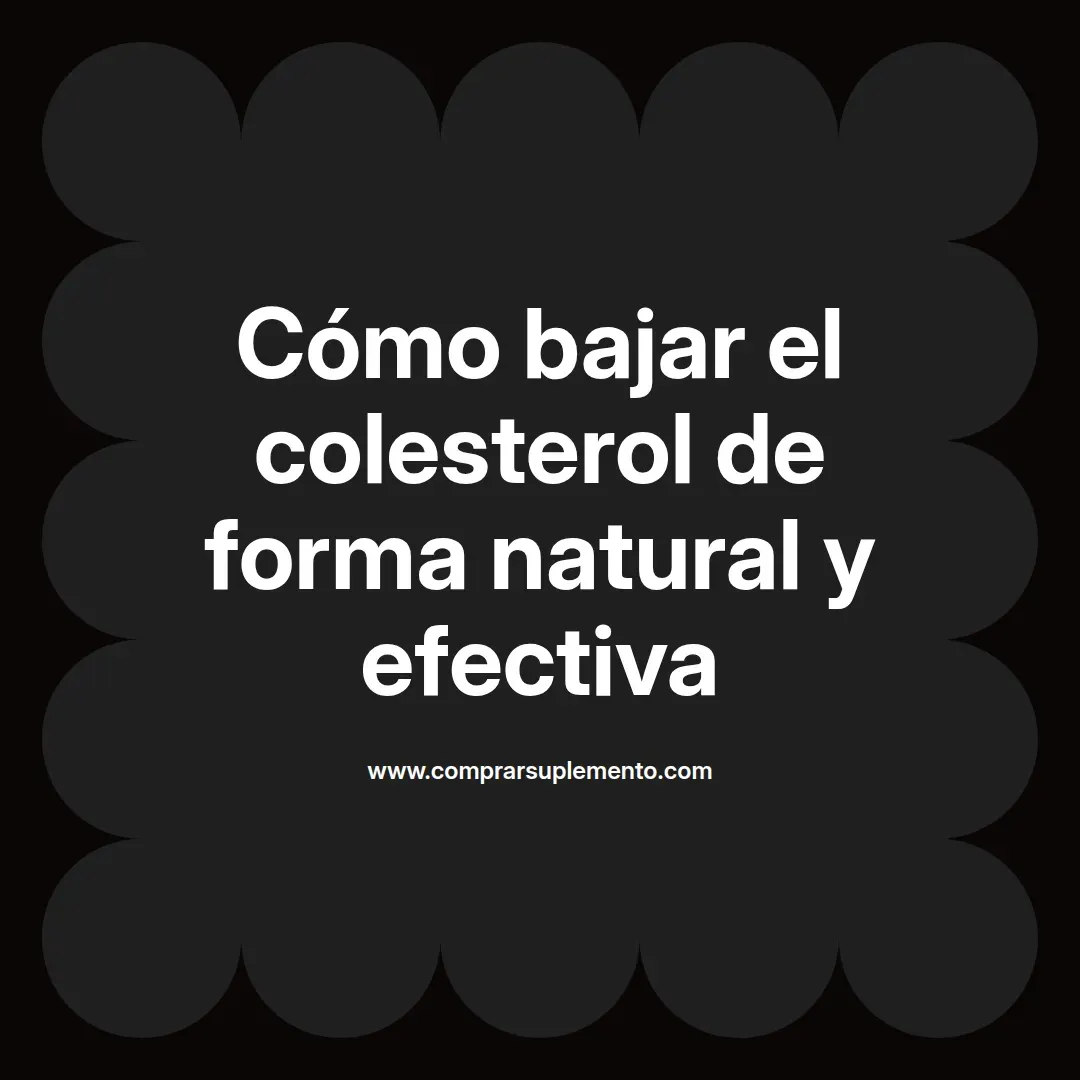 Cómo bajar el colesterol de forma natural y efectiva