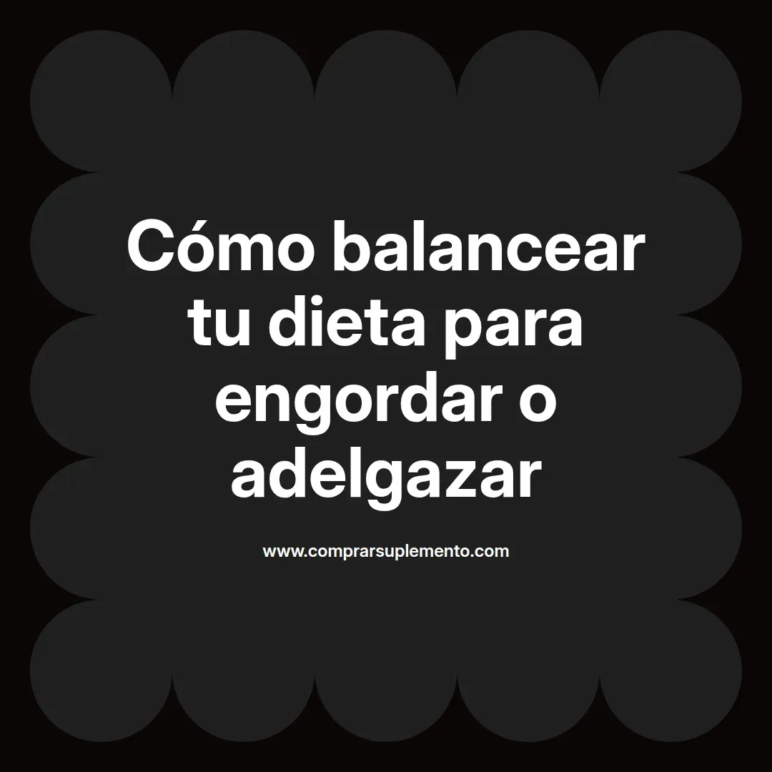 Cómo balancear tu dieta para engordar o adelgazar