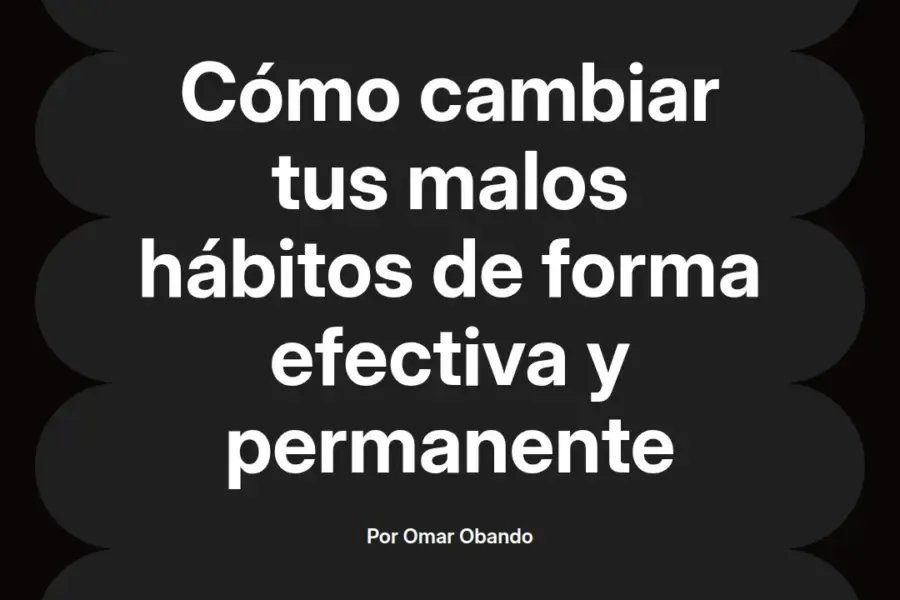 imagen destacada del post con un texto en el centro que dice Cómo cambiar tus malos hábitos de forma efectiva y permanente y abajo del texto aparece el nombre del autor Omar Obando