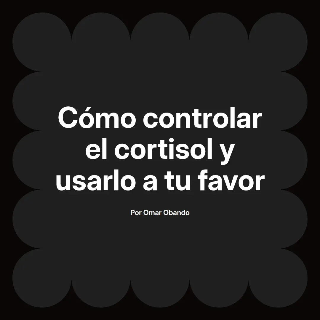 Cómo controlar el cortisol y usarlo a tu favor