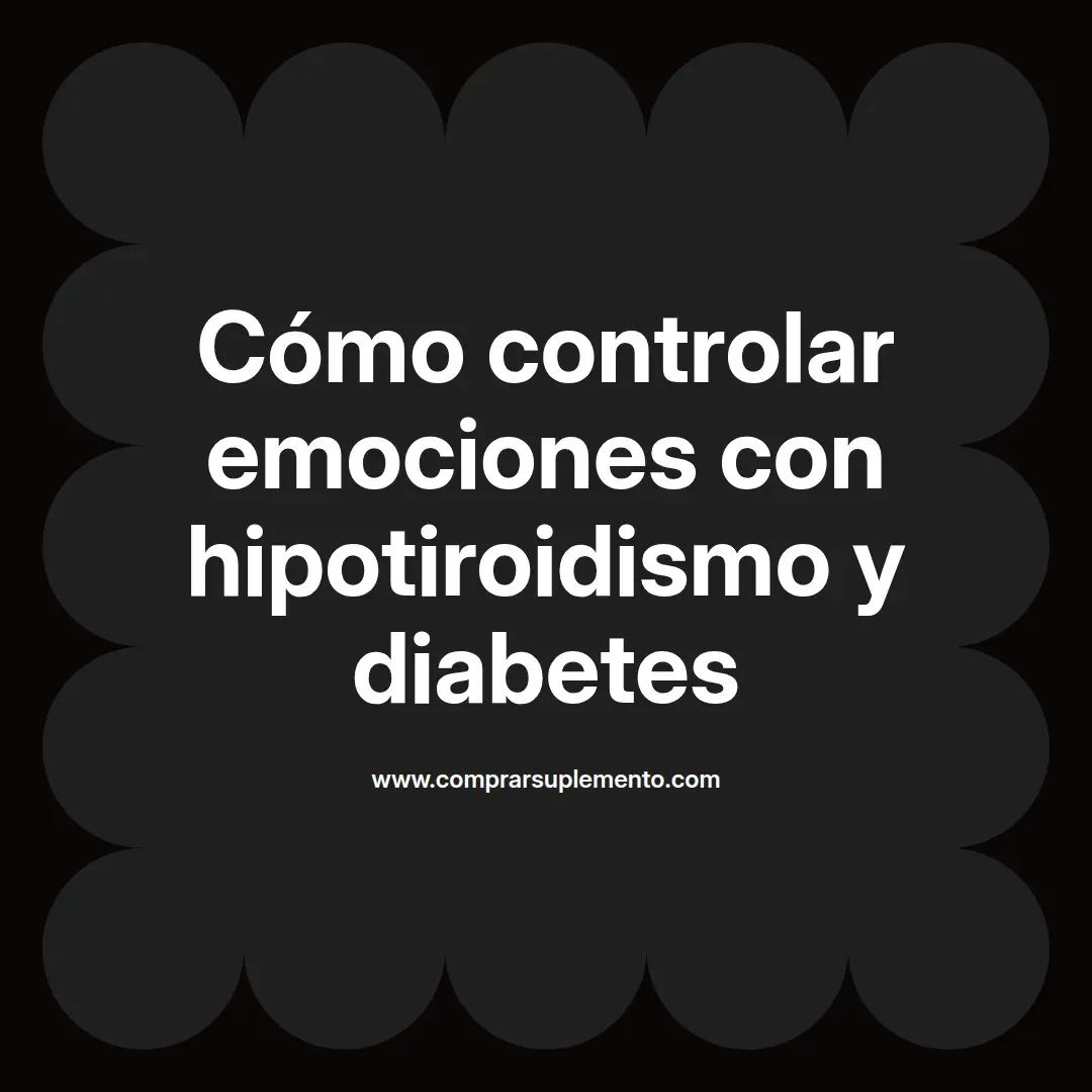 Cómo controlar emociones con hipotiroidismo y diabetes