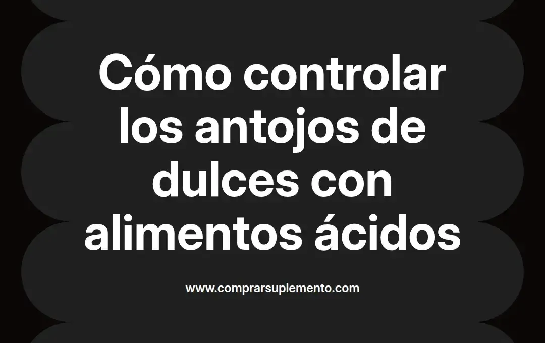 imagen destacada del post con un texto en el centro que dice Cómo controlar los antojos de dulces con alimentos ácidos y abajo del texto aparece el nombre del autor Omar Obando