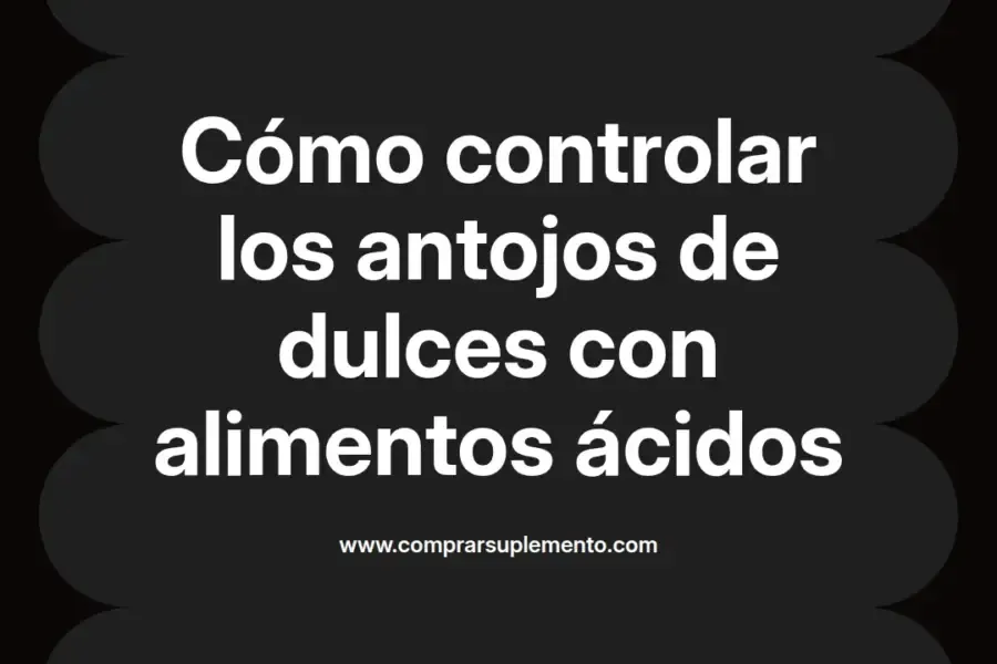 imagen destacada del post con un texto en el centro que dice Cómo controlar los antojos de dulces con alimentos ácidos y abajo del texto aparece el nombre del autor Omar Obando