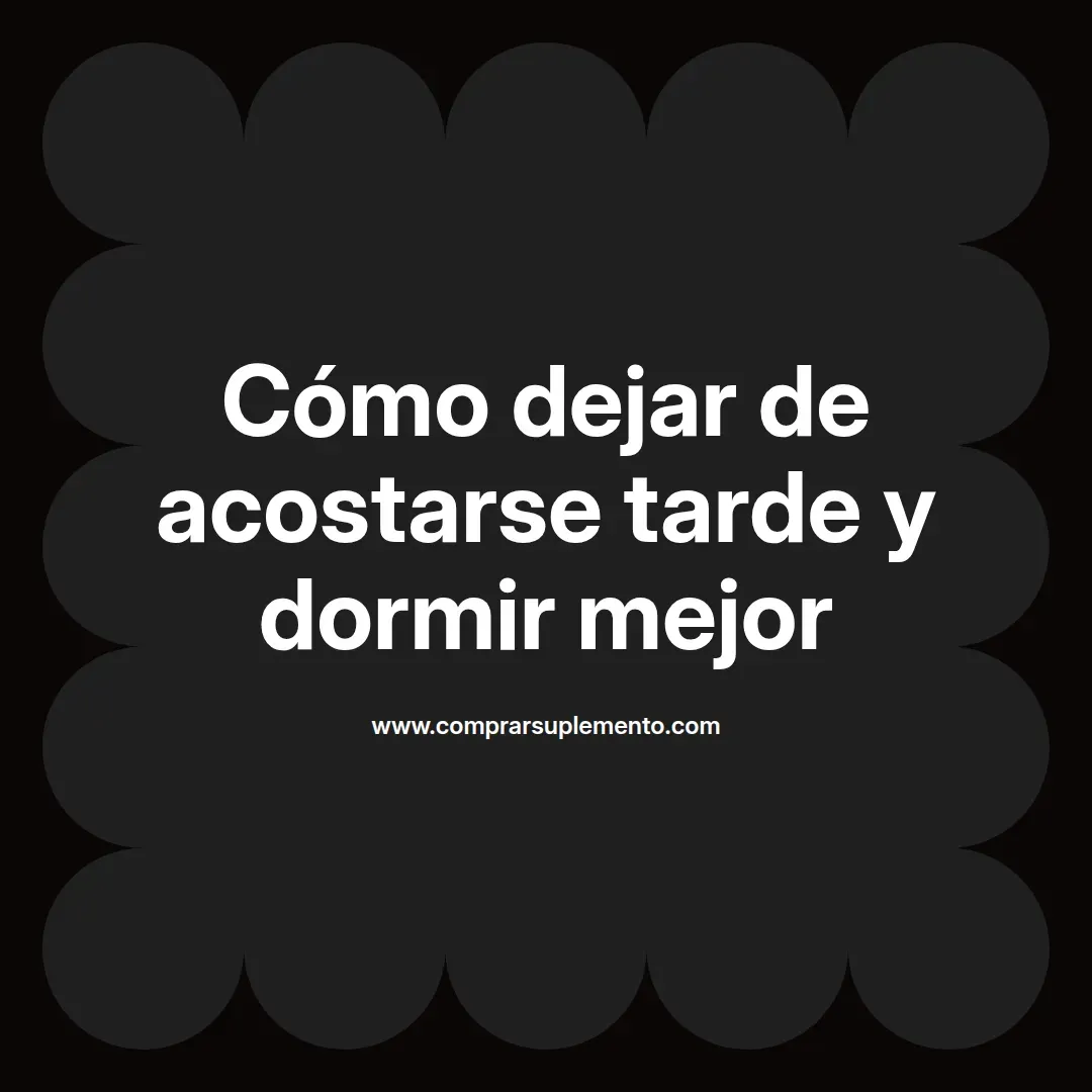 Cómo dejar de acostarse tarde y dormir mejor