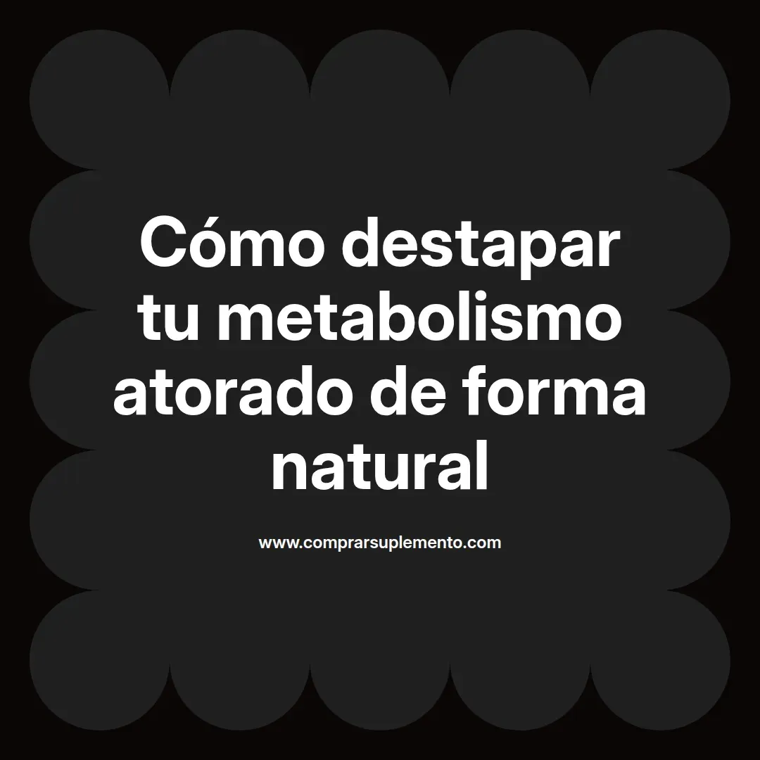 Cómo destapar tu metabolismo atorado de forma natural