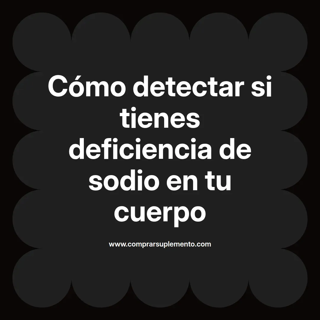 Cómo detectar si tienes deficiencia de sodio en tu cuerpo