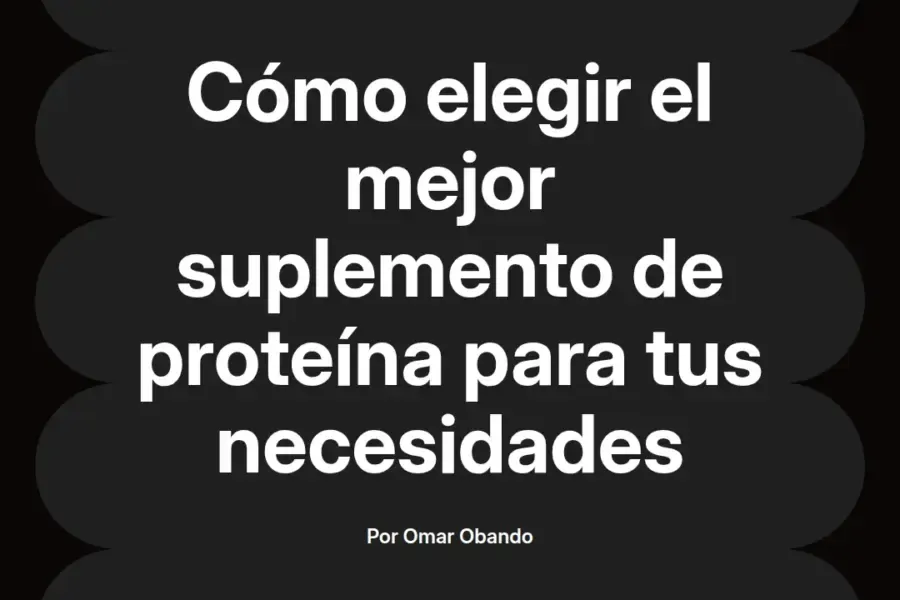 imagen destacada del post con un texto en el centro que dice Cómo elegir el mejor suplemento de proteína para tus necesidades y abajo del texto aparece el nombre del autor Omar Obando