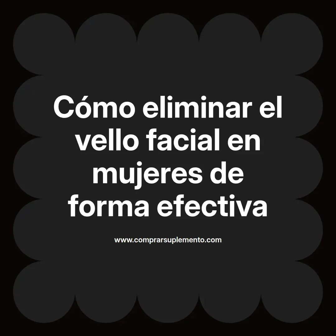 Cómo eliminar el vello facial en mujeres de forma efectiva