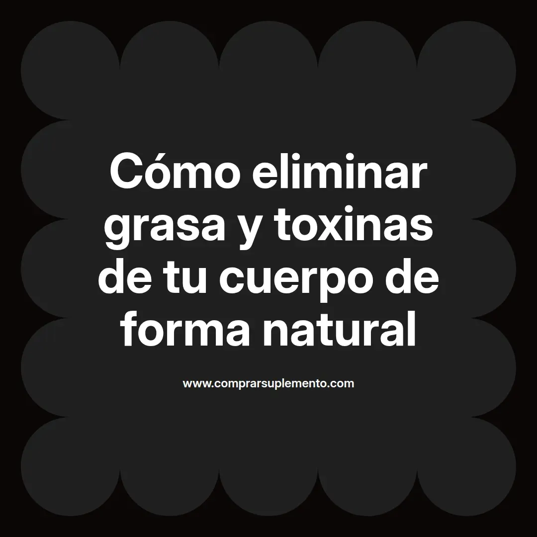 Cómo eliminar grasa y toxinas de tu cuerpo de forma natural