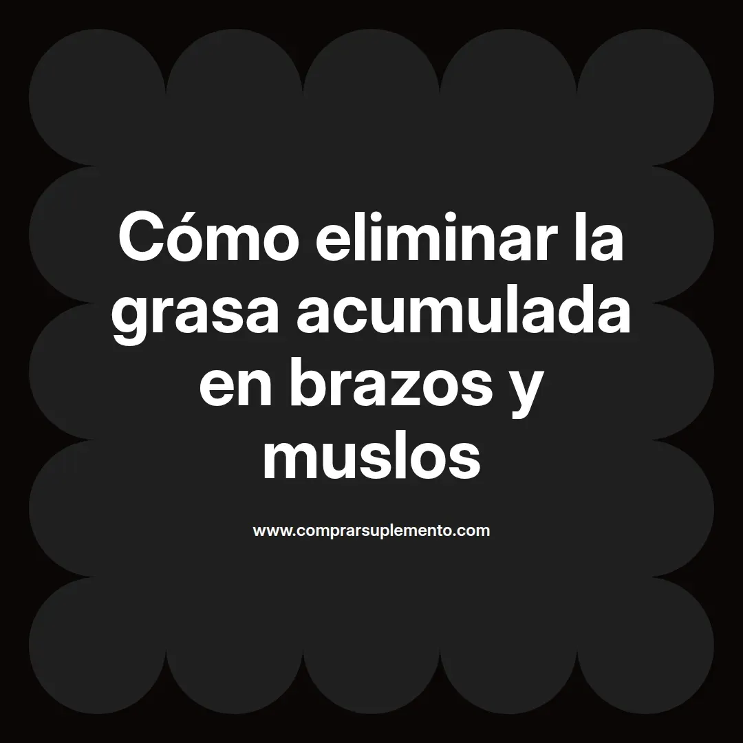 Cómo eliminar la grasa acumulada en brazos y muslos