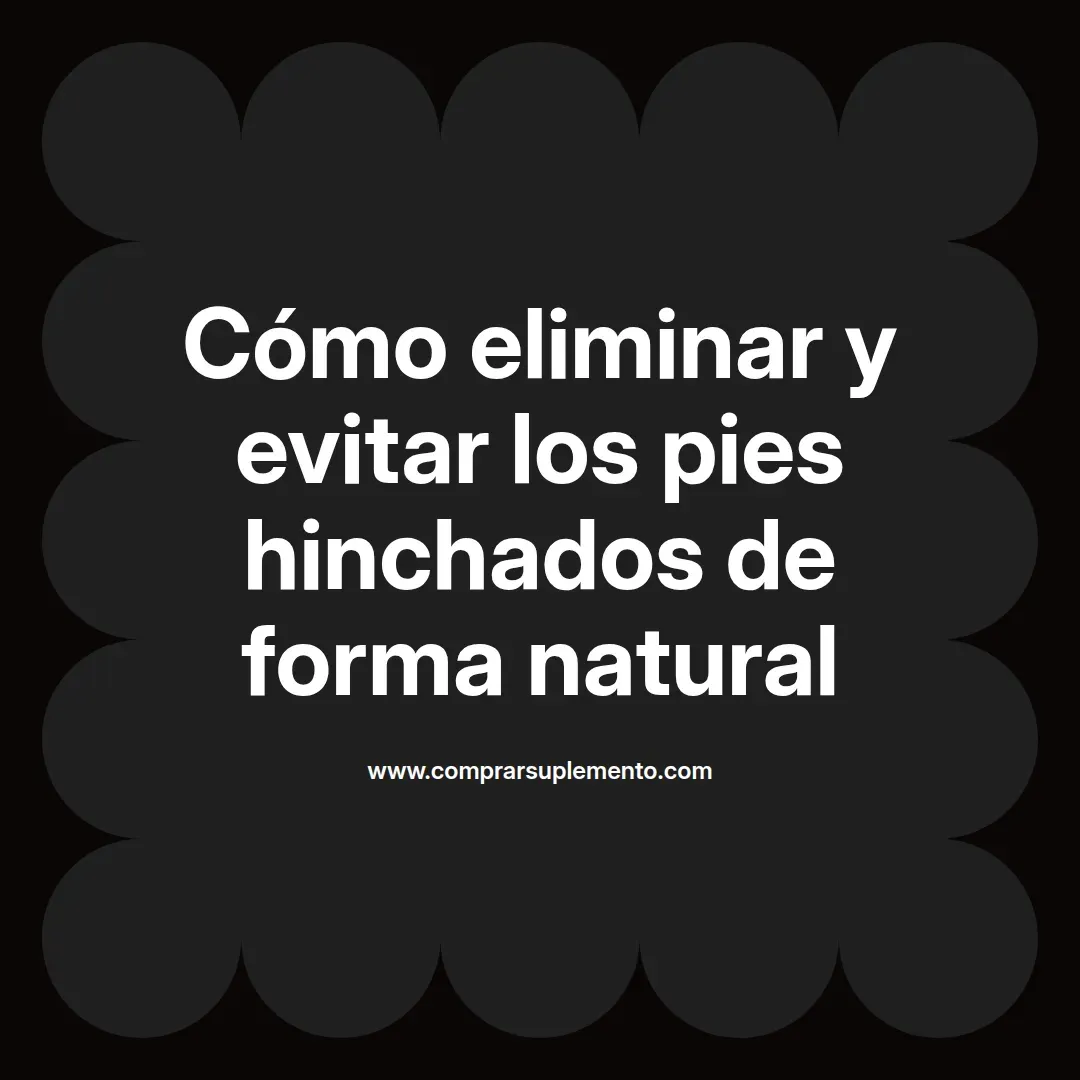 Cómo eliminar y evitar los pies hinchados de forma natural