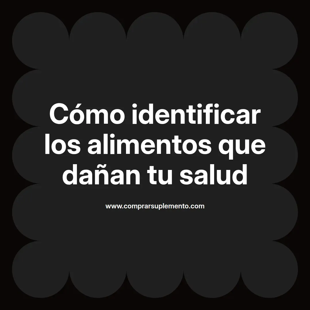 Cómo identificar los alimentos que dañan tu salud
