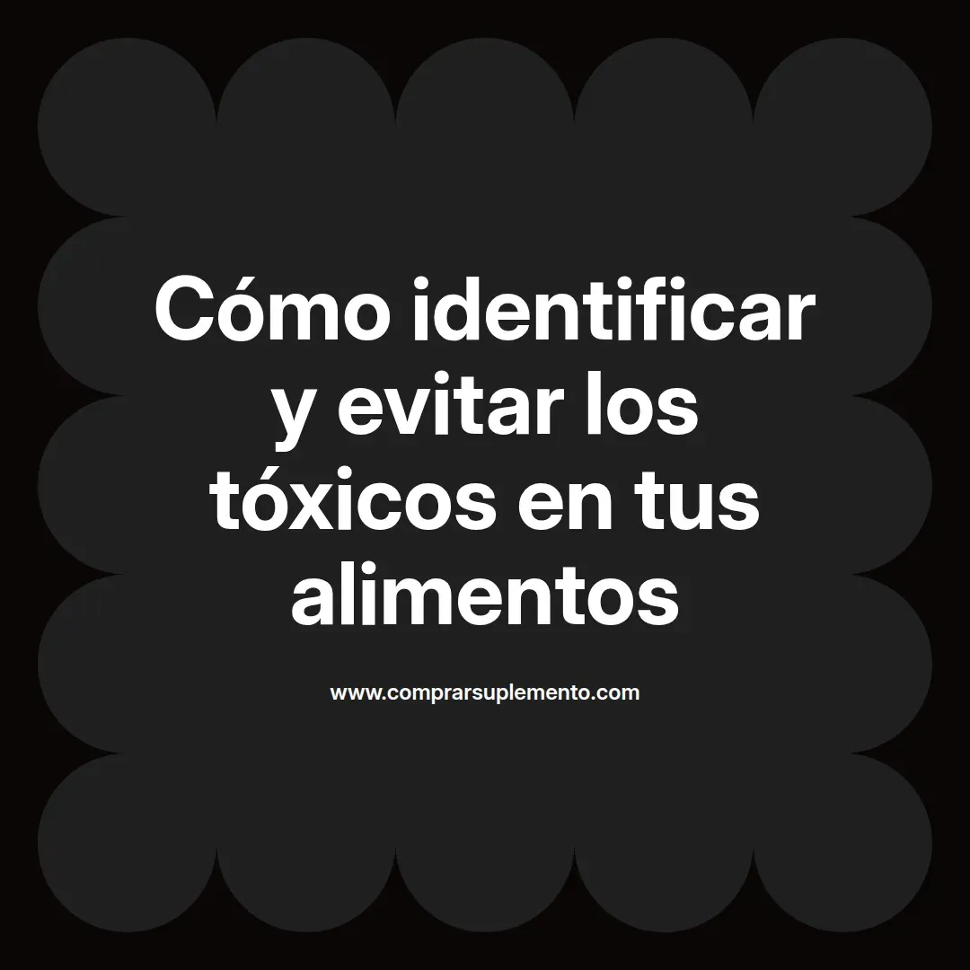 Cómo identificar y evitar los tóxicos en tus alimentos