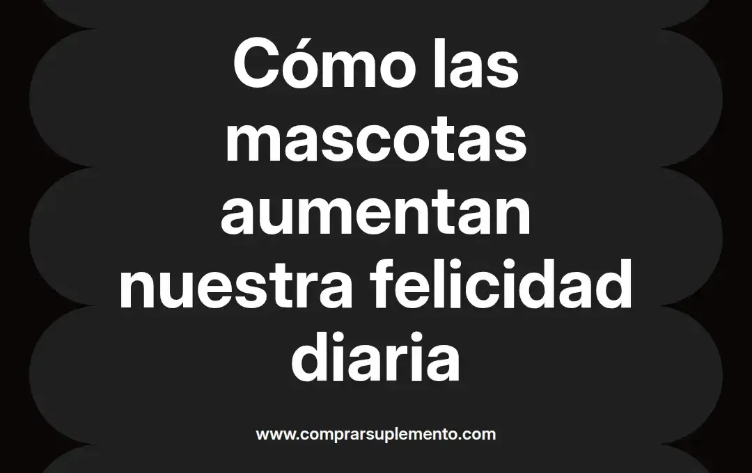 imagen destacada del post con un texto en el centro que dice Cómo las mascotas aumentan nuestra felicidad diaria y abajo del texto aparece el nombre del autor Omar Obando