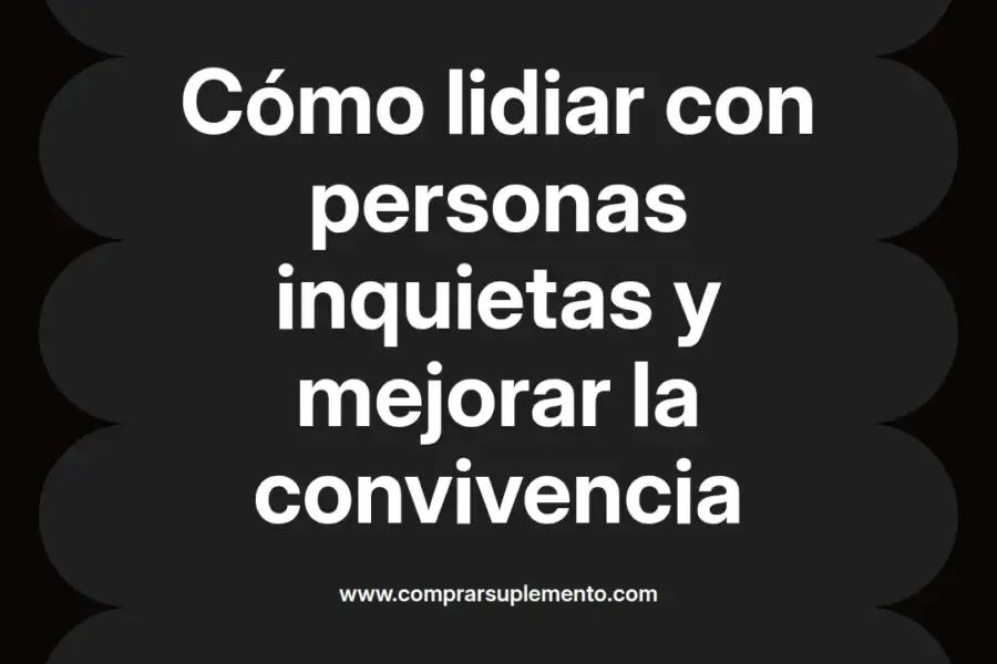 imagen destacada del post con un texto en el centro que dice Cómo lidiar con personas inquietas y mejorar la convivencia y abajo del texto aparece el nombre del autor Omar Obando