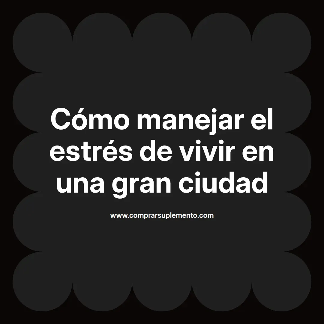 Cómo manejar el estrés de vivir en una gran ciudad